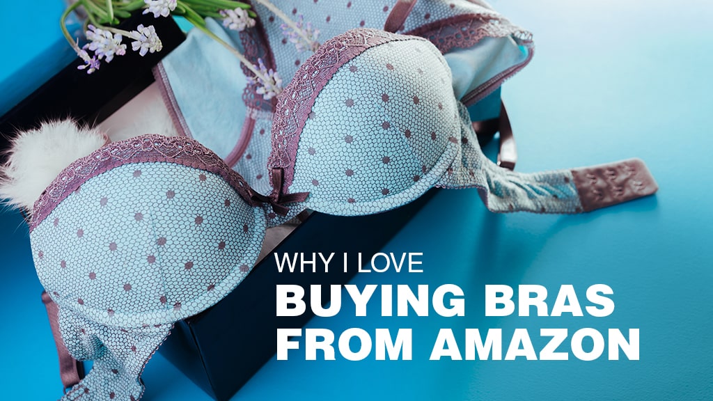 Why I Love Buying Bras from Amazon